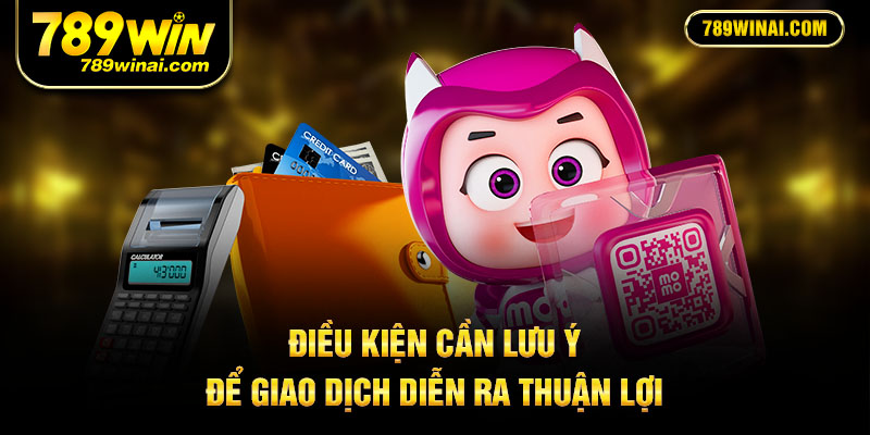Điều kiện cần lưu ý để giao dịch diễn ra thuận lợi