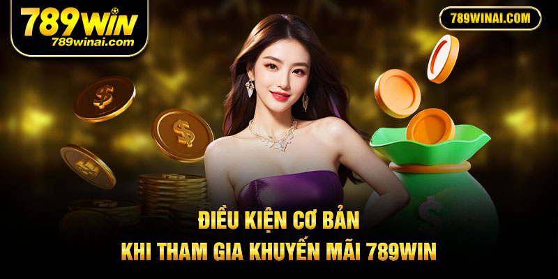 Điều kiện cơ bản khi tham gia khuyến mãi 789win