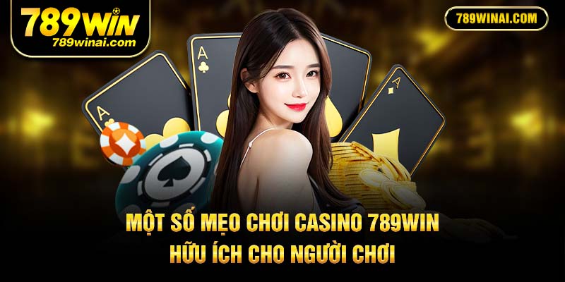 Một số mẹo chơi casino 789win hữu ích cho người chơi