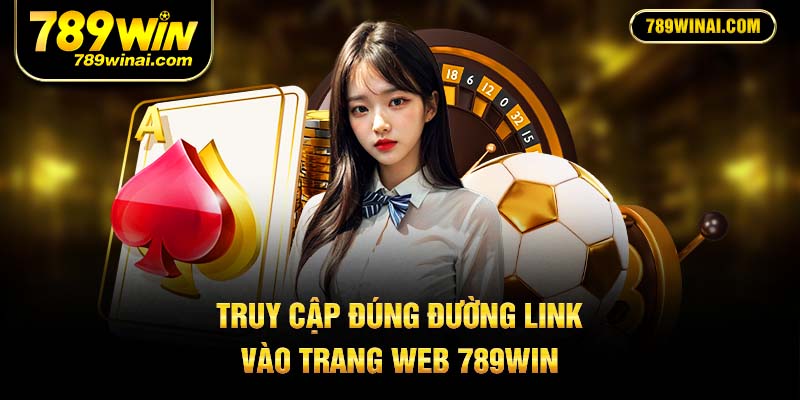 Truy cập đúng đường link vào trang web 789Win