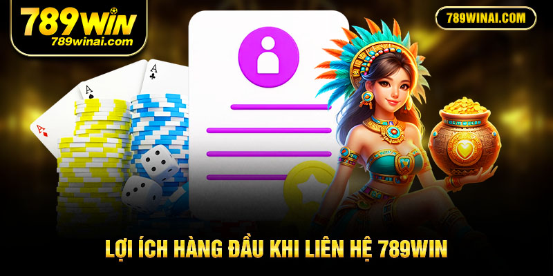 Lợi ích hàng đầu khi liên hệ 789win
