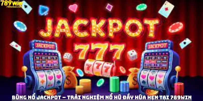 Bùng nổ Jackpot - Trải nghiệm nổ hũ đầy hứa hẹn tại 789win