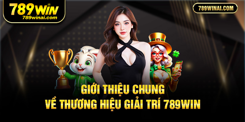Giới thiệu chung về thương hiệu giải trí 789Win